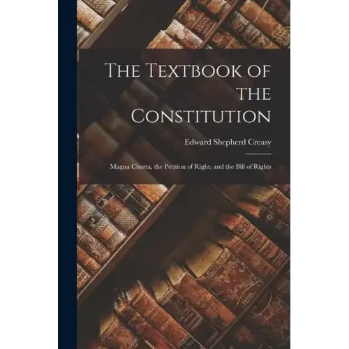 The Textbook of the Constitution: Magna Charta, the Petition of Right, and the Bill of Rights