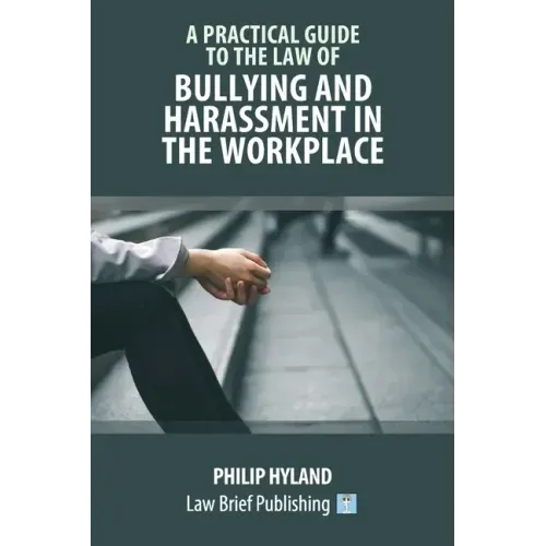 A Practical Guide to the Law of Bullying and Harassment in the Workplace
