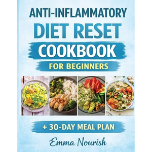 Anti-Inflammatory Diet Reset Cookbook for Beginners: Quick, easy recipes and a complete meal plan to reduce chronic in lammation, boost immunity, heal - Paperback