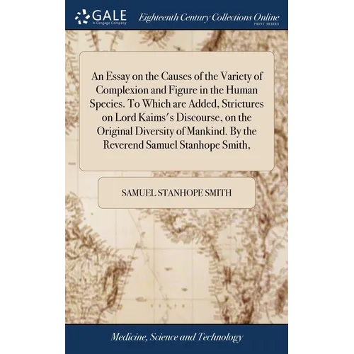 An Essay on the Causes of the Variety of Complexion and Figure in the Human Species. To Which are Added, Strictures on Lord Kaims's Discourse, on the