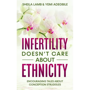 Infertility Doesn't Care About Ethnicity: Encouraging Tales About Conception Struggles - Paperback