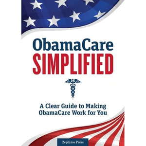 Obamacare Simplified: A Clear Guide to Making Obamacare Work for You - Paperback