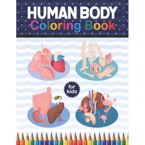 Human Body Coloring Book For Kids: Human Body Anatomy Coloring Book For Kids, Boys and Girls and Medical Students. Human Body Coloring Book For Boys G