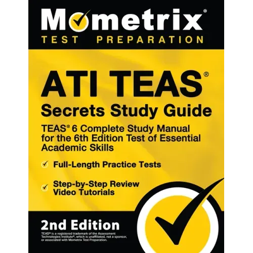Ati Teas Secrets Study Guide - Teas 6 Complete Study Manual, Full-Length Practice Tests, Review Video Tutorials for the 6th Edition Test of Essential