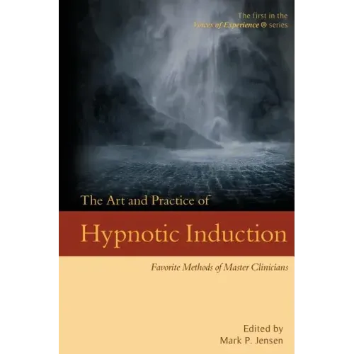 The Art and Practice of Hypnotic Induction: Favorite Methods of Master Clinicians