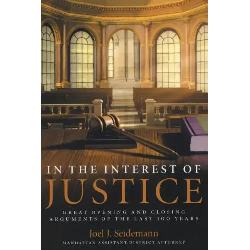 In the Interest of Justice: Great Opening and Closing Arguments of the Last 100 Years