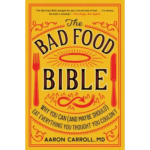 The Bad Food Bible: Why You Can (and Maybe Should) Eat Everything You Thought You Couldn't