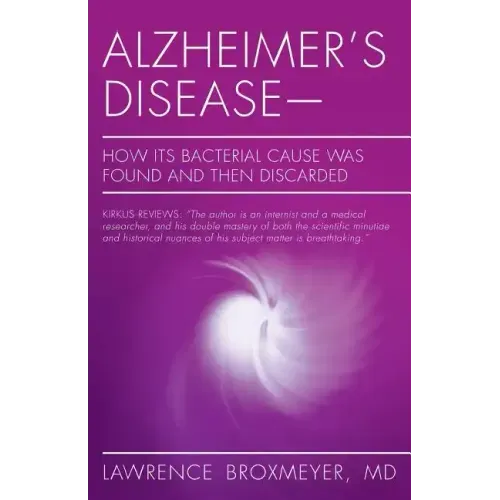 Alzheimer's Disease-How Its Bacterial Cause Was Found and Then Discarded
