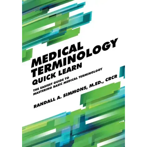 Medical Terminology Quick Learn: The Easiest Guide to Mastering Basic Medical Terminology