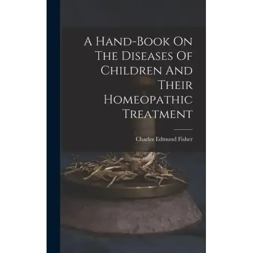 A Hand-book On The Diseases Of Children And Their Homeopathic Treatment