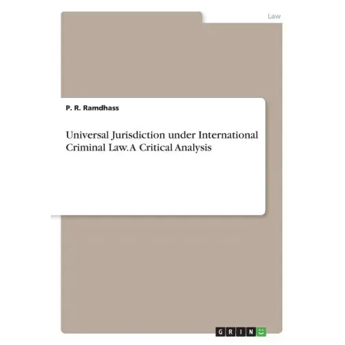 Universal Jurisdiction under International Criminal Law. A Critical Analysis