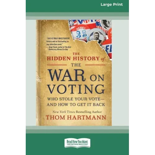 The Hidden History of the War on Voting: Who Stole Your Vote - and How to Get It Back (16pt Large Print Edition)
