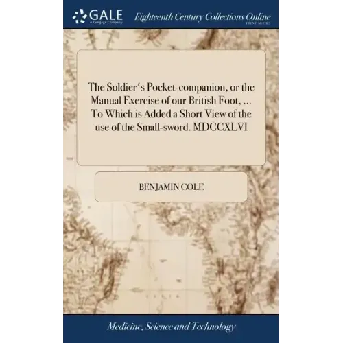 The Soldier's Pocket-companion, or the Manual Exercise of our British Foot, ... To Which is Added a Short View of the use of the Small-sword. MDCCXLVI