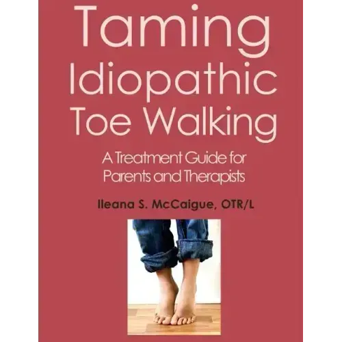 Taming Idiopathic Toe Walking: A Treatment Guide for Parents and Therapists