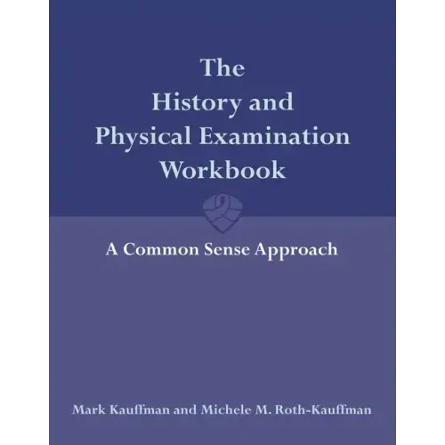 The History and Physical Examination Workbook: A Common Sense Approach: A Common Sense Approach
