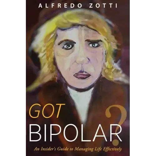 Got Bipolar?: An Insider's Guide to Managing Life Effectively
