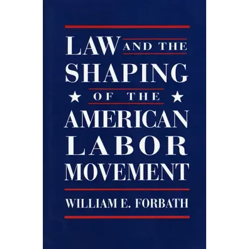Law and the Shaping of the American Labor Movement