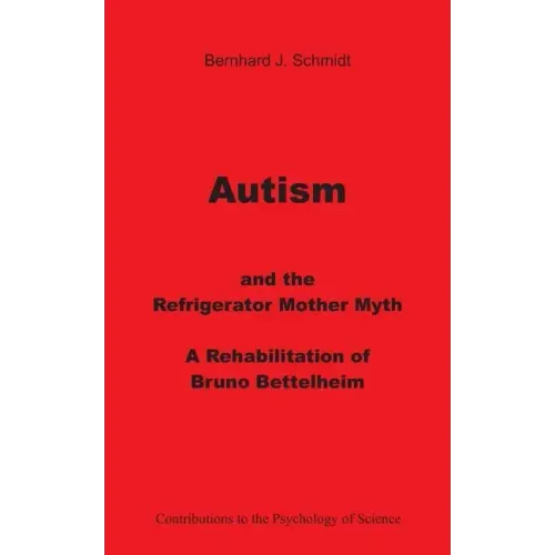 Autism and the Refrigerator Mother Myth: A Rehabilitation of Bruno Bettelheim