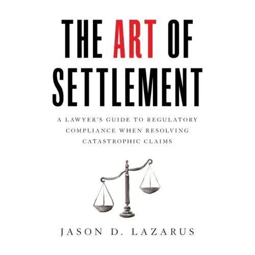 The Art of Settlement: A Lawyer's Guide to Regulatory Compliance when Resolving Catastrophic Claims