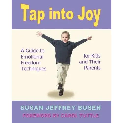 Tap Into Joy: A Guide to Emotional Freedom Techniques for Kids and Their Parents