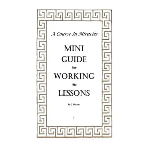 A Course In Miracles Mini Guide for Working the Lessons