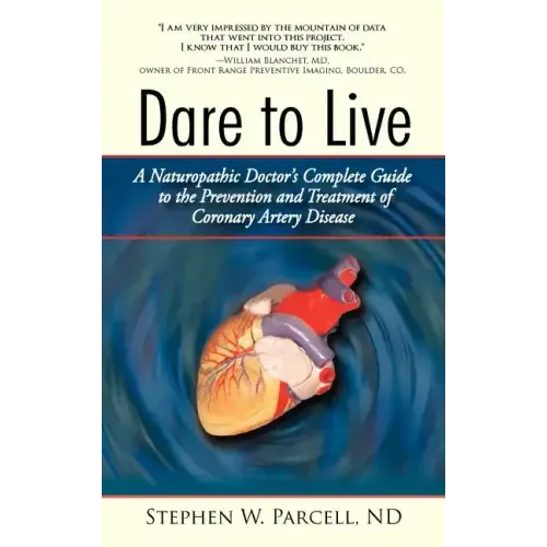 Dare to Live: A Naturopathic Doctor's Complete Guide to the Prevention and Treatment of Coronary Artery Disease