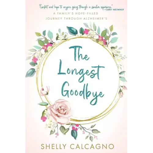 The Longest Goodbye: A Family's Hope-Filled Journey Through Alzheimer's