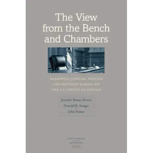 The View from the Bench and Chambers: Examining Judicial Process and Decision Making on the U.S. Courts of Appeals