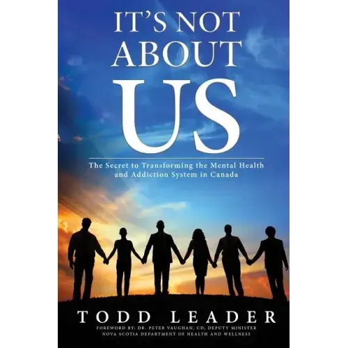 It's Not About Us: The Secret to Transforming the Mental Health and Addiction System in Canada