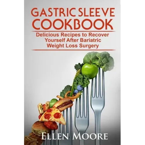Gastric Sleeve Cookbook: Delicious Recipes to Recover Yourself After Bariatric Weight Loss Surgery
