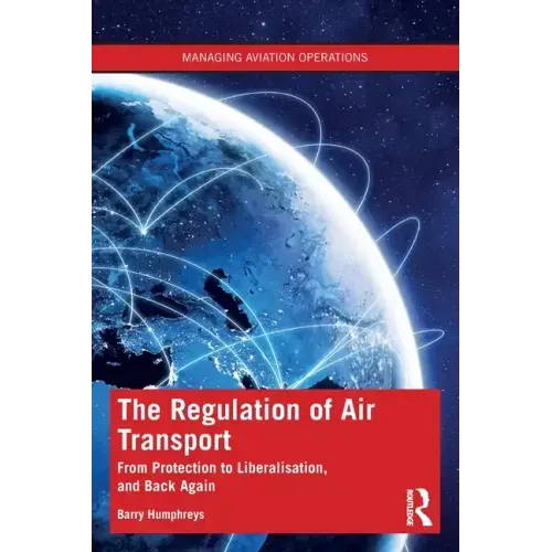 The Regulation of Air Transport: From Protection to Liberalisation, and Back Again