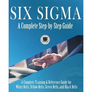 Six Sigma: A Complete Step-by-Step Guide: A Complete Training & Reference Guide for White Belts, Yellow Belts, Green Belts, and Black Belts - Paperback