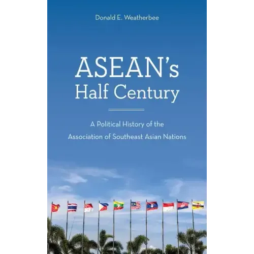 ASEAN's Half Century: A Political History of the Association of Southeast Asian Nations