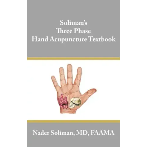 Soliman's Three Phase Hand Acupuncture Textbook