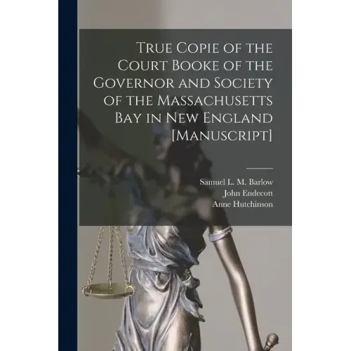 True Copie of the Court Booke of the Governor and Society of the Massachusetts Bay in New England [manuscript]