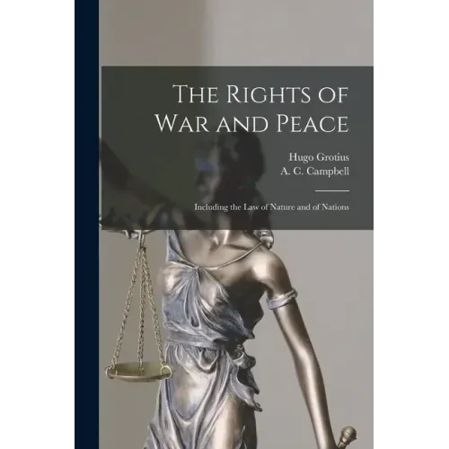 The Rights of War and Peace: Including the Law of Nature and of Nations