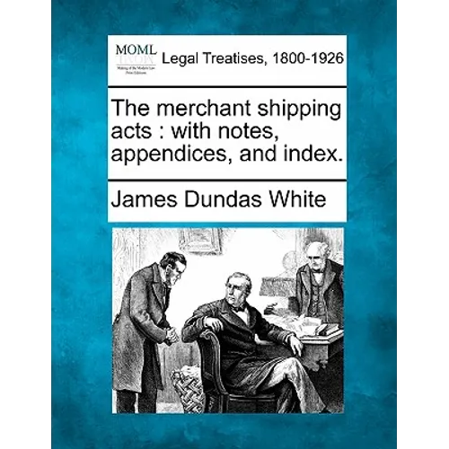 The merchant shipping acts: with notes, appendices, and index.