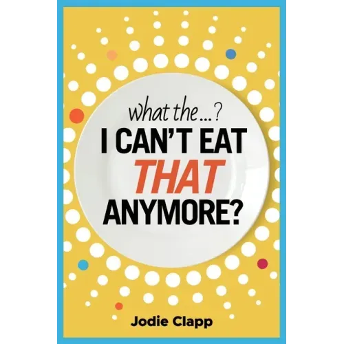 What the...? I Can't Eat THAT Anymore?: Discovering A Life Without Gluten And That A Simple Diet Switch Is Not What It Seems