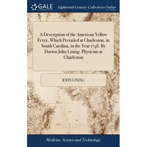 A Description of the American Yellow Fever, Which Prevailed at Charleston, in South Carolina, in the Year 1748. By Doctor John Lining, Physician at Ch