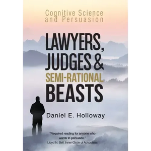 Lawyers, Judges & Semi-Rational Beasts: Cognitive Science and Persuasion - Hardcover