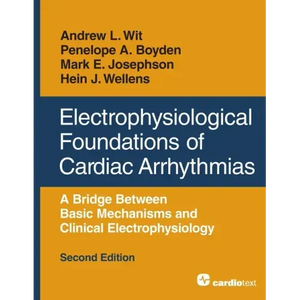 Electrophysiological Foundations of Cardiac Arrhythmias: A Bridge Between Basic Mechanisms and Clinical Electrophysiology, Second Edition - Paperback