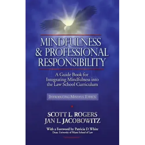 Mindfulness and Professional Responsibility: A Guide Book for Integrating Mindfulness into the Law School Curriculum