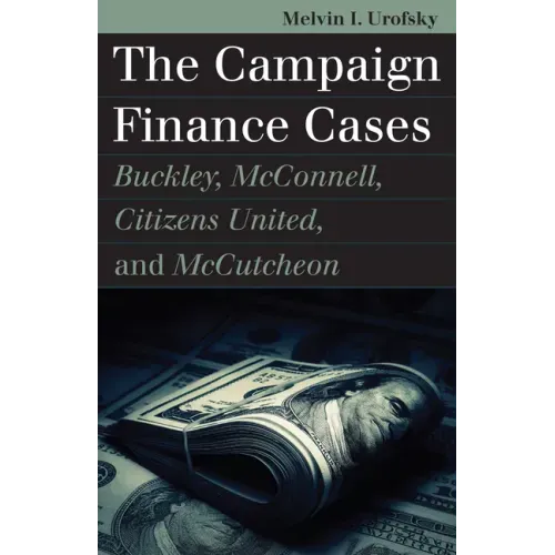 The Campaign Finance Cases: Buckley, McConnell, Citizens United, and McCutcheon