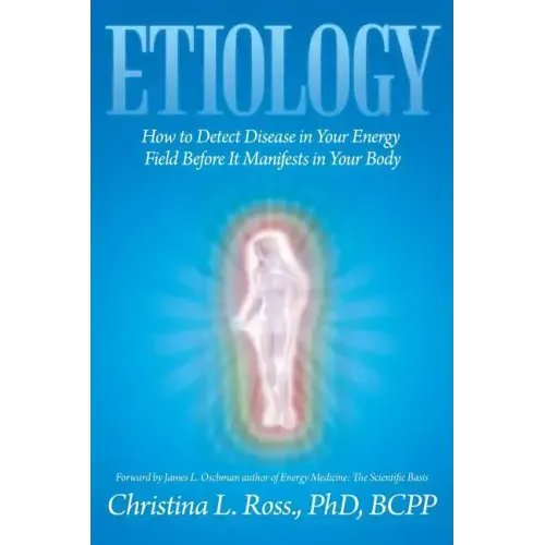 Etiology: How to Detect Disease in Your Energy Field Before It Manifests in Your Body