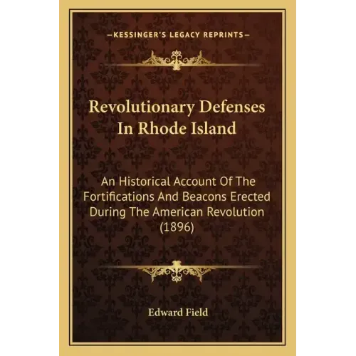 Revolutionary Defenses In Rhode Island: An Historical Account Of The Fortifications And Beacons Erected During The American Revolution (1896)
