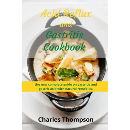 Acid Reflux and Gastritis cookbook: 2 manuscripts: the new complete guide on gastritis and gastric acid with natural remedies. More than 100 recipes a