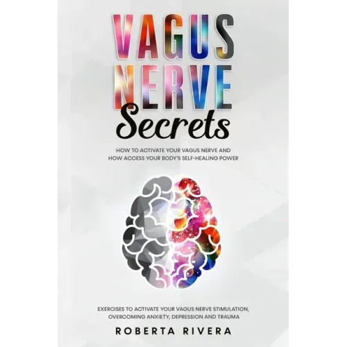 Vagus Nerve Secrets: How to Activate Your Vagus Nerve and How Access Your Body's Self- Healing Power. Exercises to Activate Your Nervous Sy