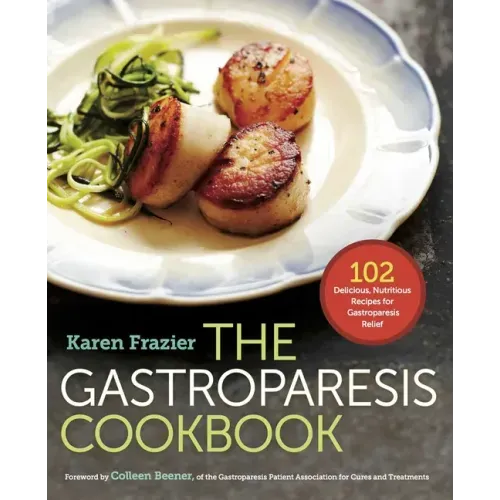 The Gastroparesis Cookbook: 102 Delicious, Nutritious Recipes for Gastroparesis Relief