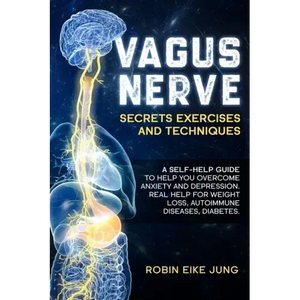 Vagus Nerve: SECRETS EXERCISES AND TECHNIQUES: A self-help guide to help you overcome Anxiety and Depression. Real help for Weight - Paperback