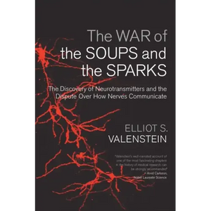 The War of the Soups and the Sparks: The Discovery of Neurotransmitters and the Dispute Over How Nerves Communicate - Paperback